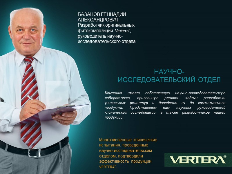 БАЗАНОВ ГЕННАДИЙ АЛЕКСАНДРОВИЧ Разработчик оригинальных фитокомпозиций  Vertera®, руководитель научно-исследовательского отдела Компания имеет собственную